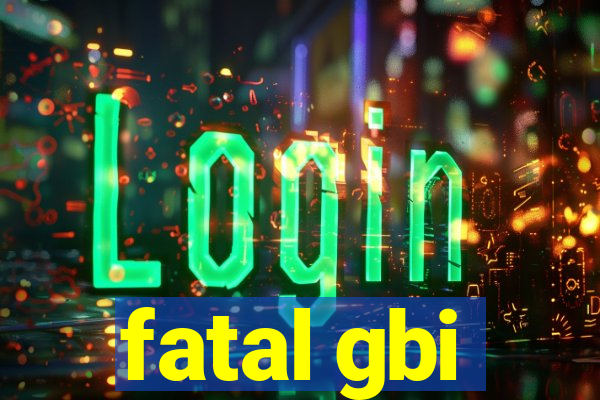 fatal gbi